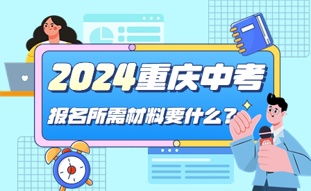 2024年重庆中考报名所需材料要什么?