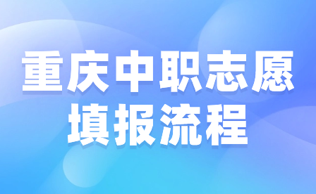 2024年重庆中职志愿填报流程有哪些步骤?