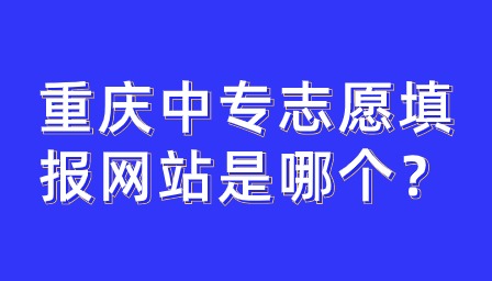 重庆中专志愿填报网站是哪个？