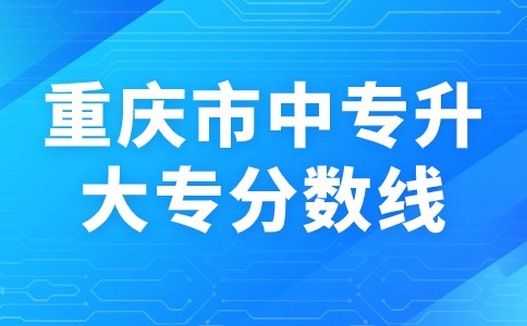 重庆市中专升大专分数线