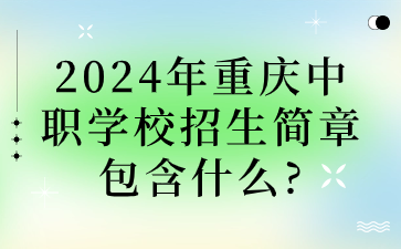 2024年重庆中职学校招生简章包含什么?
