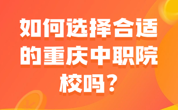 如何选择合适的重庆中职院校吗?