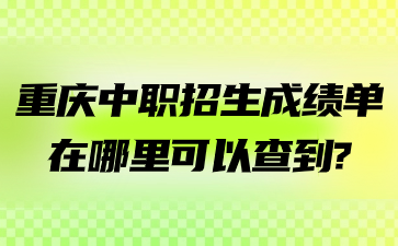 重庆中职招生成绩单在哪里可以查到?