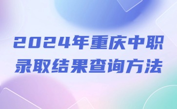 2024年重庆中职录取结果查询方法