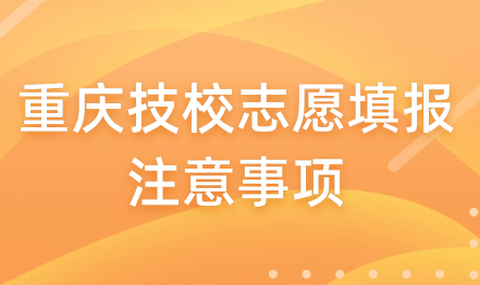 重庆技校志愿填报注意事项