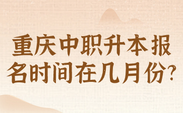 重庆中职升本报名时间在几月份?