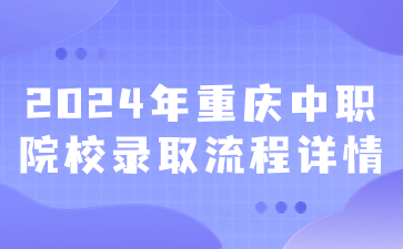 2024年重庆中职院校录取流程详情