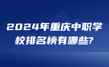 2024年重庆中职学校排名榜有哪些?
