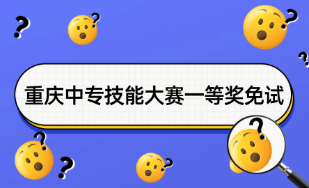 重庆中专技能大赛一等奖免试