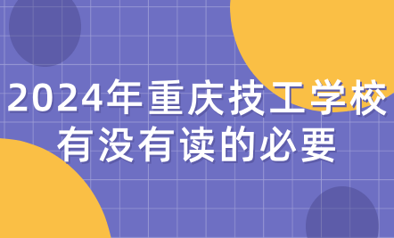 2024年重庆技工学校有没有读的必要