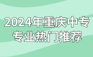 2024年重庆中专专业热门推荐