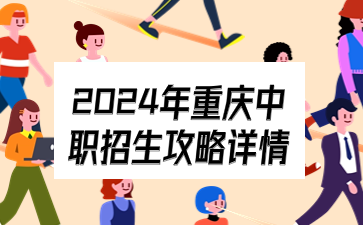 2024年重庆中职招生攻略详情