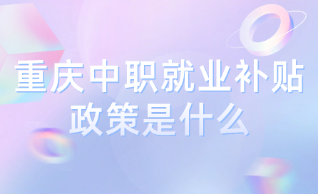 重庆中职就业补贴政策是什么