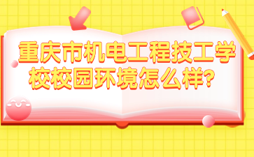 重庆市机电工程技工学校校园环境怎么样？