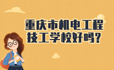重庆市机电工程技工学校好吗?