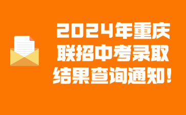 2024年重庆联招中考录取结果查询通知!