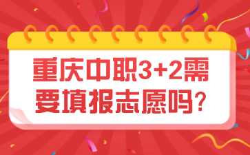 重庆中职3+2需要填报志愿吗?
