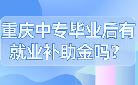 重庆中专毕业后有就业补助金吗？