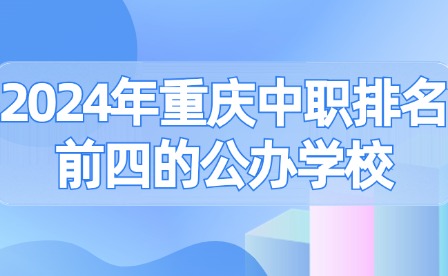 2024年重庆中职排名前四的公办学校