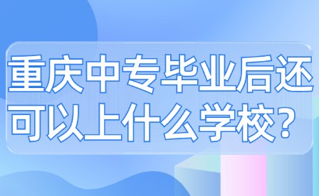 重庆中专毕业后还可以上什么学校？