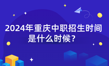 2024年重庆中职招生时间是什么时候？