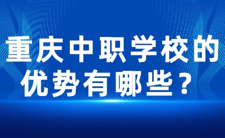 重庆中职学校的优势有哪些？