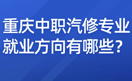 重庆中职汽修专业就业方向有哪些？