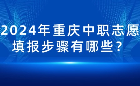 2024年重庆中职志愿填报步骤有哪些？