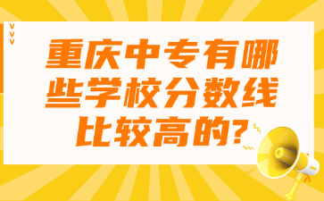 重庆中专有哪些学校分数线比较高的?