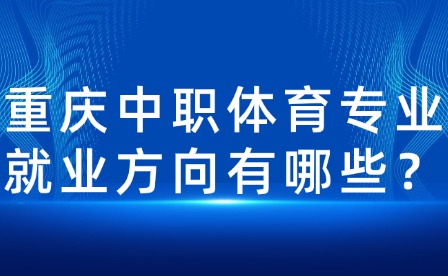重庆中职体育专业就业方向有哪些？