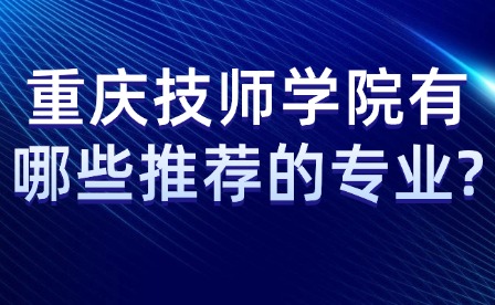 重庆技师学院有哪些推荐的专业?