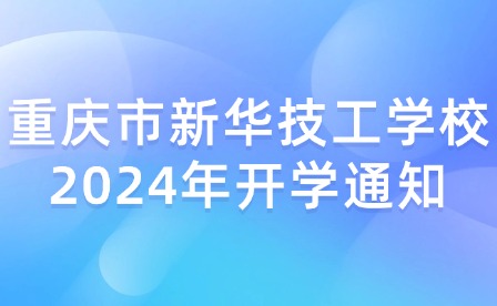 重庆市新华技工学校2024年开学通知