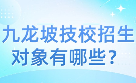 九龙坡技校招生对象有哪些？