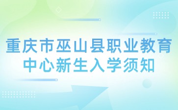 重庆市巫山县职业教育中心新生入学须知