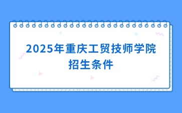 2025年重庆工贸技师学院招生条件