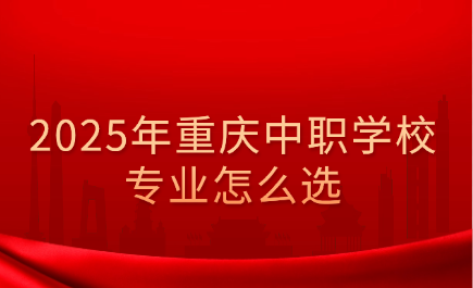 2025年重庆中职学校专业怎么选