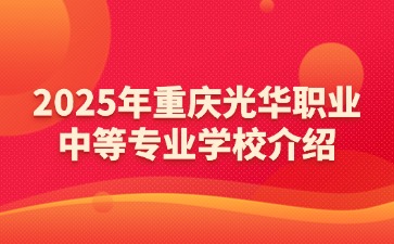 2025年重庆光华职业中等专业学校介绍