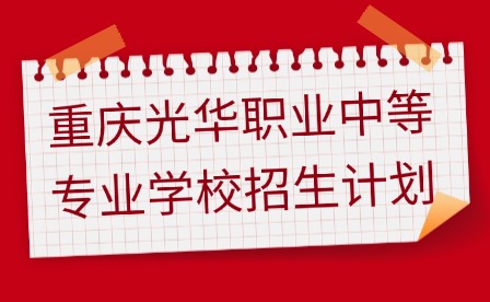 2025年重庆光华职业中等专业学校招生计划