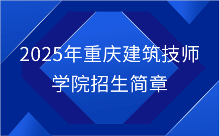 2025年重庆建筑技师学院招生简章