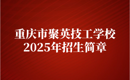 2025年重庆市聚英技工学校招生简章