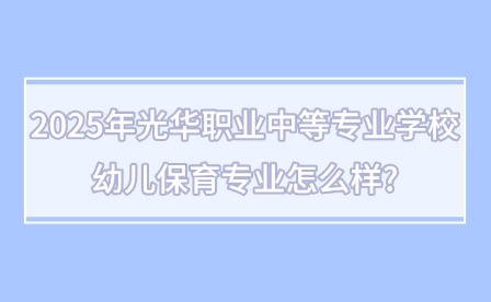 2025年光华职业中等专业学校幼儿保育专业怎么样?