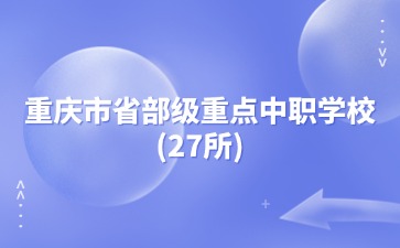 重庆市省部级重点中职学校(27所)