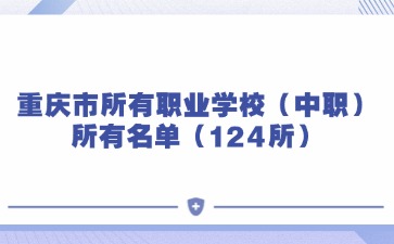 重庆市所有职业学校（中职）所有名单（124所）