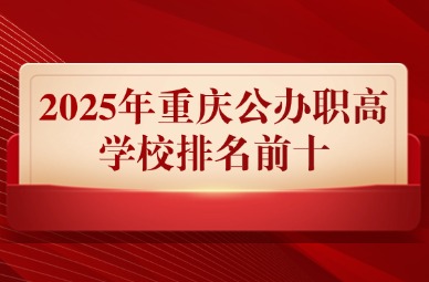 2025年重庆公办职高学校排名前十
