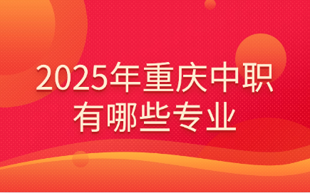 2025年重庆中职有哪些专业