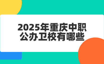 2025年重庆中职公办卫校有哪些