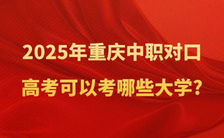 2025年重庆中职对口高考可以考哪些大学?