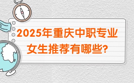 2025年重庆中职专业女生推荐有哪些?