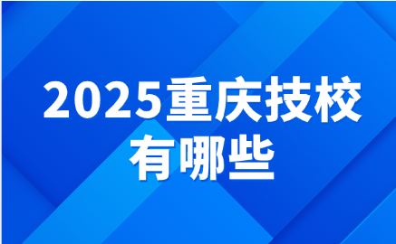 2025重庆技校有哪些