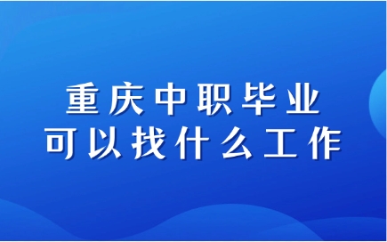 重庆中职毕业可以找什么工作